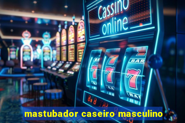 mastubador caseiro masculino